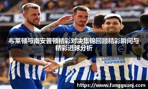 布莱顿与南安普顿精彩对决集锦回顾精彩瞬间与精彩进球分析